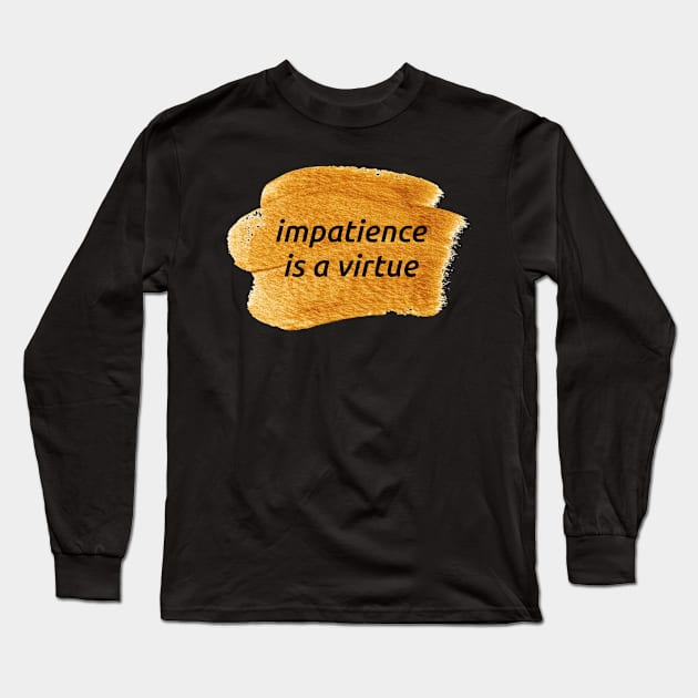 Impatience Is A Virtue Long Sleeve T-Shirt by Emma Lorraine Aspen